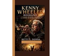 KENNY WHEELER BIOGRAPHY: A Canadian Jazz Legend - The Trumpet, the Composer, and the Voice of Innovation