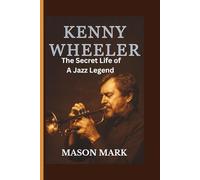 Kenny Wheeler: The Secret Life of a Jazz Legend