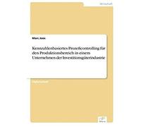 Kennzahlenbasiertes Prozeßcontrolling Für Den Produktionsbereich In Einem Unternehmen Der Investitionsgüterindustrie