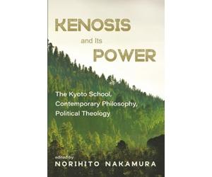 Kenosis and Its Power: The Kyoto School, Contemporary Philosophy, Political Theology