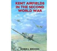 Kent Airfields in the Second World War, British Airfields of World War II Robin J. Brooks (Auteur)