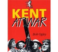 Kent at War by Bob Ogley Bob Ogley (Auteur)