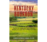 Kentucky Bourbon: Explore the History and Craft of Bourbon Whiskey and Learn How to Make Your Own