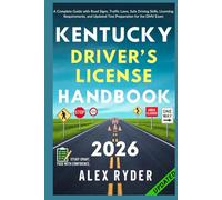 Kentucky Driver’s License Handbook: Your Complete Guide to Traffic Laws, Safe Driving Practices, and Licensing Requirements with Updated Regulations and Tips to ace your Exam with confidence