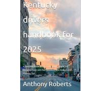 Kentucky drivers handbook for 2025: A Complete Guide to Safe and Legal Driving in the Bluegrass State with Past Questions and Answers and Flooding Tips