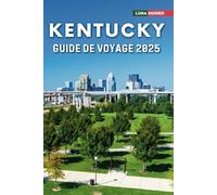 Kentucky Guide de voyage 2025: Le manuel du voyageur ultime pour des aventures inoubliables, les principales attractions et les secrets locaux