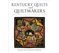 Kentucky Quilts and Quiltmakers: Three Centuries of Creativity, Community, and Commerce