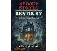 Kentucky: True Hauntings, Urban Legends, and Paranormal Encounters from the Bluegrass State