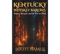 Kentucky Whiskey Barons: Empire, Betrayal, and the War on Drink
