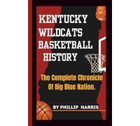 KENTUCKY WILDCATS BASKETBALL HISTORY: The Complete Chronicle Of Big Blue Nation