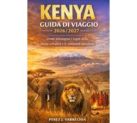 KENYA GUIDA DI VIAGGIO 2026/2027: Orme attraverso i regni della fauna selvatica e le comunità ancestrali