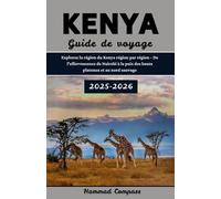 KENYA Guide de voyage 2025-2026: Explorez la région du Kenya région par région - De l'effervescence de Nairobi à la paix des hauts plateaux et au nord sauvage