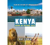KENYA GUIDE DE VOYAGE 2025: Meilleures attractions, meilleurs endroits où séjourner, principales destinations, conseils d'initiés, meilleure période ... parfait pour les aventures courtes et longues
