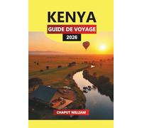 KENYA Guide de voyage 2026: Safaris d'aventures, parcs nationaux et expériences culturelles avec des conseils de voyage essentiels