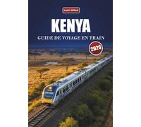 KENYA GUIDE DE VOYAGE EN TRAIN 2026: Découvrez des routes pittoresques, des paysages fauniques, des perspectives locales et des destinations incontournables à travers l'Afrique de l'Est