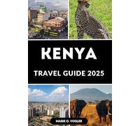 KENYA TRAVEL GUIDE 2025: A Complete Insider’s Guide to Kenya’s Best Travel Experiences