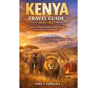 KENYA TRAVEL GUIDE 2026/2027: Journey Through Roaming Wildlife Realms and Ancestral Communities