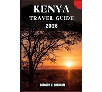 KENYA TRAVEL GUIDE: A Practical Guide to Discovering Culture, Nature, Hidden Gems, and Must-See Highlights.