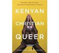 Kenyan Christian Queer - van Klinken Adriaan Associate Professor of Religion and African Studies University of Leeds - Pennsylvania State University Press van Klinken Adriaan Associate Professor of Re