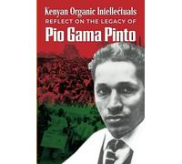 Kenyan Organic Intellectuals Reflect On The Legacy Of Pio Gama Pinto