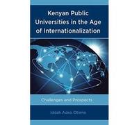 Kenyan Public Universities in the Age of Internationalization: Challenges and Prospects - [Version Originale] Inconnu (Auteur)