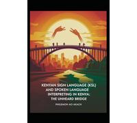 KENYAN SIGN LANGUAGE (KSL) AND SPOKEN LANGUAGE INTERPRETING IN KENYA: THE UNHEARD BRIDGE: Advancing Kenyan Sign Language and Spoken Language Interpretation through Formal Education