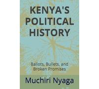 KENYA'S POLITICAL HISTORY: Ballots, Bullets, and Broken Promises