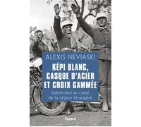 Képi blanc, casque d'acier et croix gammée Subversion au coeur de la Légion étrangère - Alexis Neviaski - Fayard - broché - Essai