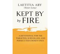 Kept by Fire: A Devotional for the Targeted, Surveilled, and Persecuted Chosen Ones