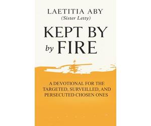 Kept by Fire: A Devotional for the Targeted, Surveilled, and Persecuted Chosen Ones