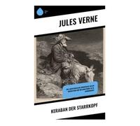 Keraban der Starrkopf: Eine abenteuerliche Orientreise voller Widerstand und Willensstärke im 19. Jahrhundert