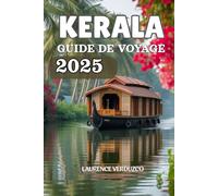 KERALA GUIDE DE VOYAGE 2025: Explorez le pays de Dieu - Les meilleures plages, les marigots, les stations de montagne, la faune et la flore et les ... pratiques et des exemples d'itinéraires