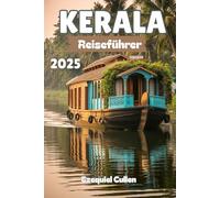 KERALA Reiseführer 2025: Erkunden Sie Keralas Backwaters, Strände, Teehügel, Ayurveda und Festivals mit lokalen Tipps, Karten und Reiserouten für den perfekten Südindien-Urlaub