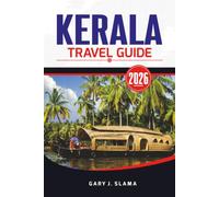 KERALA TRAVEL GUIDE 2026: Discover Kochi, Munnar, Kerala’s Backwaters, Beaches, Wildlife, Local Cuisine, Culture, and More