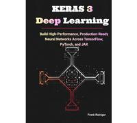 Keras 3 Deep Learning: Build High-Performance, Production-Ready Neural Networks Across TensorFlow, PyTorch, and JAX