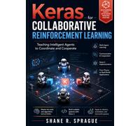 Keras for Collaborative Reinforcement Learning: Teaching Intelligent Agents to Coordinate and Cooperate