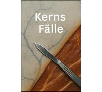 Kerns Fälle: 30 Geschichten aus dem Inneren des Todes - erzählt von einer Gerichtsmedizinerin