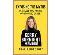 KERRY BURNIGHT MEMOIR: Exposing the Myths That Keep You Afraid of Growing Older