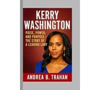 Kerry Washington: Poise, Power, and Purpose - The Story of a Leading Lady