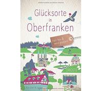 Kerstin Klinger Glücksorte in Oberfranken: Fahr hin und werd glücklich (Poche)