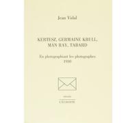Kertesz, Germaine Krull, Man Ray, Tabard: En photographiant les photographes, 1930