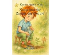 Kessi und der Zauber der Geduld: Eine liebevolle Geschichte über Warten, Wachsen und Vertrauen - ein poetisches Kinderbuch über Geduld und Hoffnung