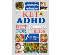 Keto ADHD Diet Cookbook For Kids: Low Carbohydrate Family Recipes and Practical Nutrition Approaches That Encourage Focus, Emotional Regulation, and Steady Energy in Children