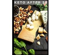 Keto After 50: 2021: 28-Day Keto Diet Plan For Staying Healthy, Eating Well, And Losing Weight
