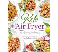 Keto Air Fryer: 100+ Delicious Low-Carb Recipes to Heal Your Body & Help You Lose Weight
