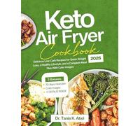 KETO AIR FRYER COOKBOOK 2026: Delicious Low Carb Recipes for Quick Weight Loss, a Healthy Lifestyle, and a Complete Meal Plan With Color Images