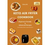 Keto Air Fryer Cookbook: Beginner-Friendly & Advanced Recipes for Everyday Cooking with Easy, Low-Cost Meals and a Bonus Troubleshooting Guide