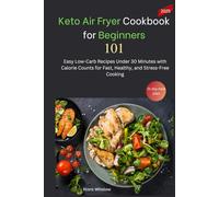 Keto Air Fryer Cookbook for Beginners: 101 Easy Low-Carb Recipes Under 30 Minutes with Calorie Counts for Fast, Healthy, and Stress-Free Cooking