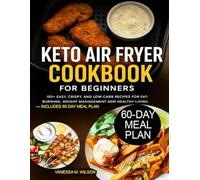 KETO AIR FRYER COOKBOOK FOR BEGINNERS: 150+ Easy, Crispy, and Low-Carb Recipes for Fat-Burning, Weight Management and Healthy Living - Includes 60 Day Meal Plan