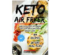 Keto Air Fryer Cookbook for Beginners: 2025 Excellent Ketogenic Diet for Quick and Easy Weight Loss, 184 Recipes, 28-Day Meal Plan, Low-Carb, Low-Sugar, Without Sacrificing Crunchiness and Flavor. Rec
